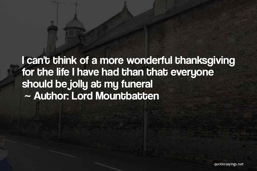 Lord Mountbatten Quotes: I Can't Think Of A More Wonderful Thanksgiving For The Life I Have Had Than That Everyone Should Be Jolly