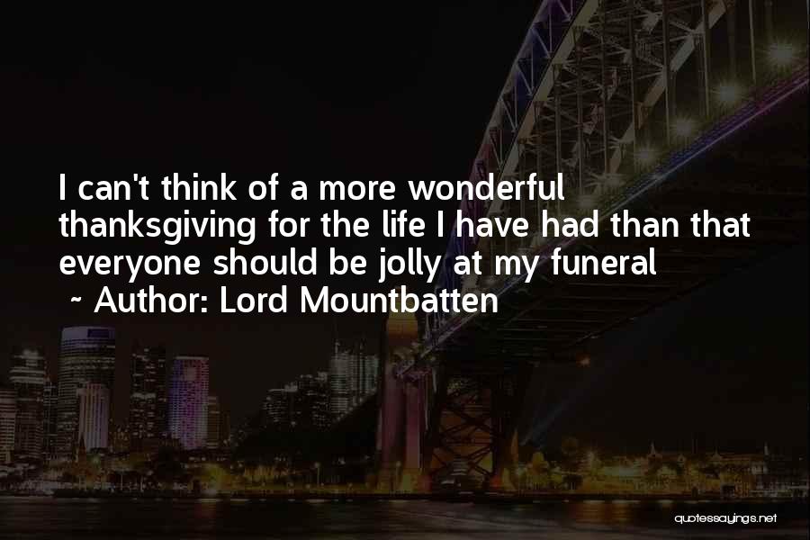 Lord Mountbatten Quotes: I Can't Think Of A More Wonderful Thanksgiving For The Life I Have Had Than That Everyone Should Be Jolly