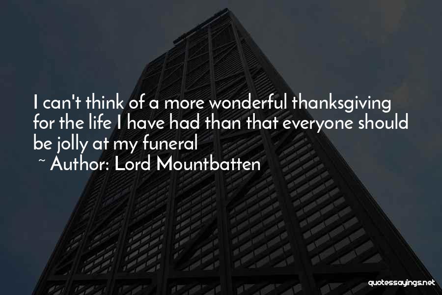 Lord Mountbatten Quotes: I Can't Think Of A More Wonderful Thanksgiving For The Life I Have Had Than That Everyone Should Be Jolly