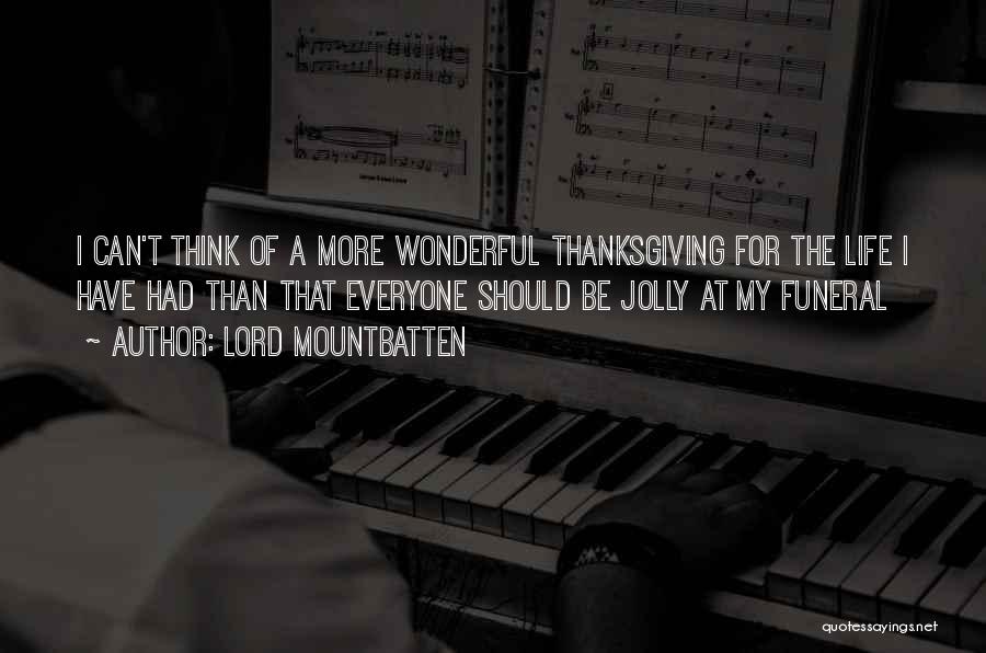 Lord Mountbatten Quotes: I Can't Think Of A More Wonderful Thanksgiving For The Life I Have Had Than That Everyone Should Be Jolly