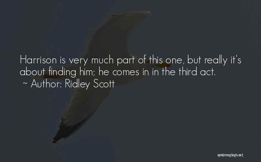 Ridley Scott Quotes: Harrison Is Very Much Part Of This One, But Really It's About Finding Him; He Comes In In The Third