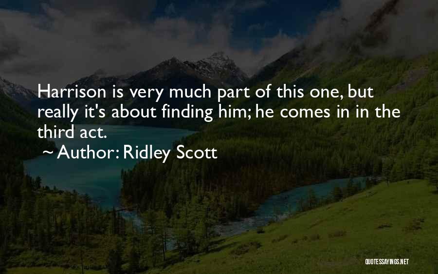 Ridley Scott Quotes: Harrison Is Very Much Part Of This One, But Really It's About Finding Him; He Comes In In The Third