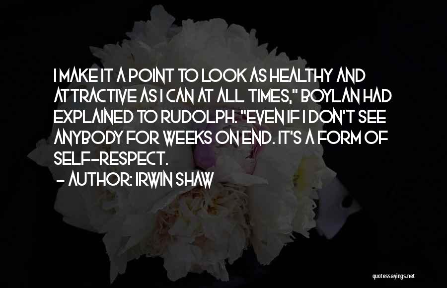 Irwin Shaw Quotes: I Make It A Point To Look As Healthy And Attractive As I Can At All Times, Boylan Had Explained