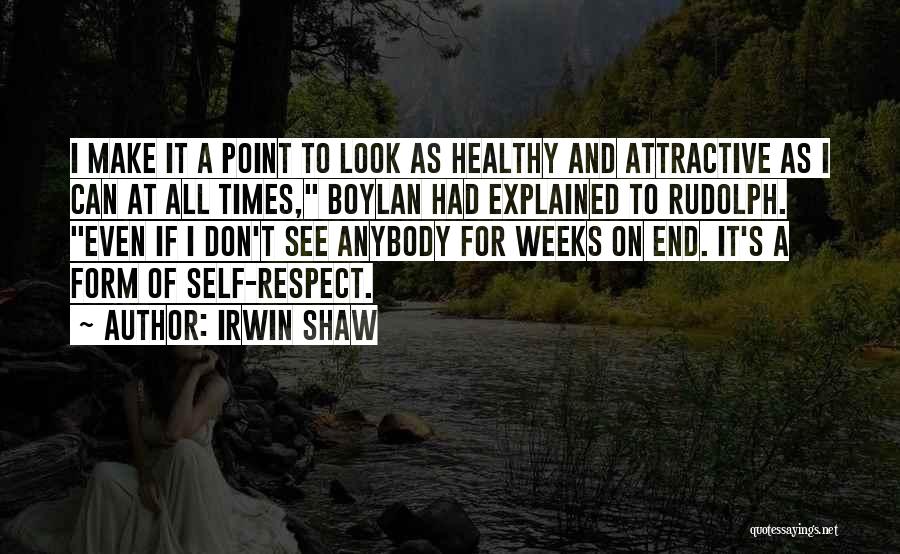 Irwin Shaw Quotes: I Make It A Point To Look As Healthy And Attractive As I Can At All Times, Boylan Had Explained