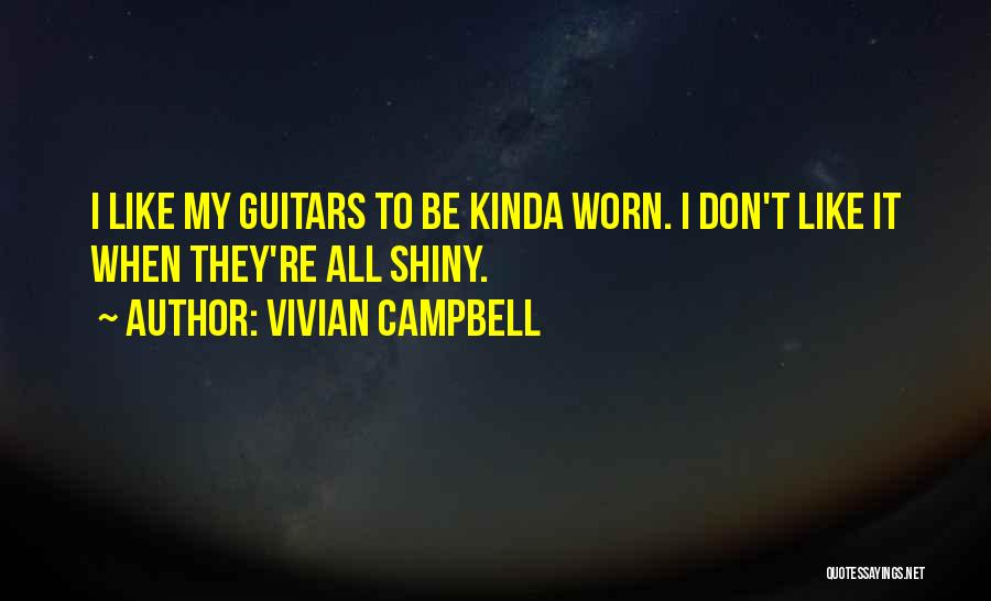 Vivian Campbell Quotes: I Like My Guitars To Be Kinda Worn. I Don't Like It When They're All Shiny.