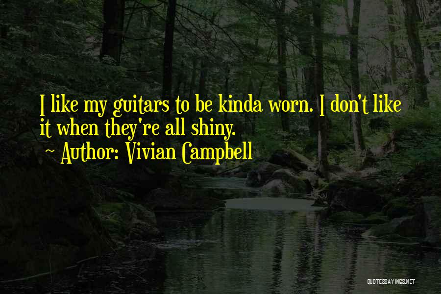 Vivian Campbell Quotes: I Like My Guitars To Be Kinda Worn. I Don't Like It When They're All Shiny.