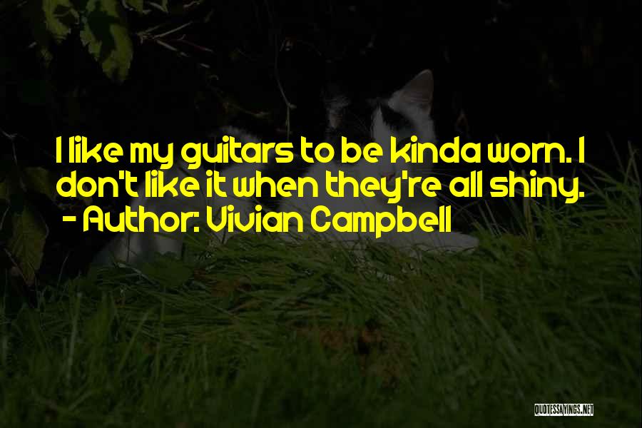 Vivian Campbell Quotes: I Like My Guitars To Be Kinda Worn. I Don't Like It When They're All Shiny.