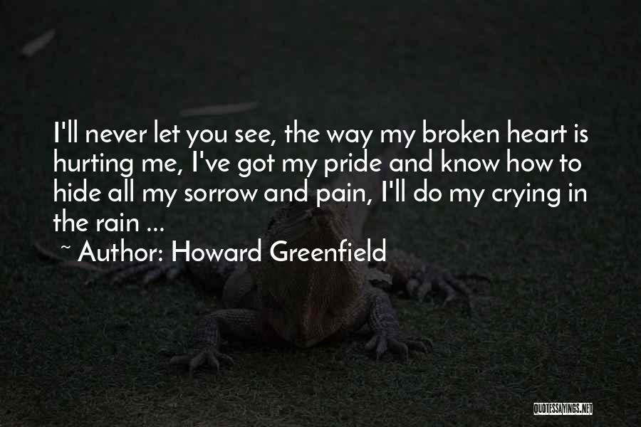 Howard Greenfield Quotes: I'll Never Let You See, The Way My Broken Heart Is Hurting Me, I've Got My Pride And Know How