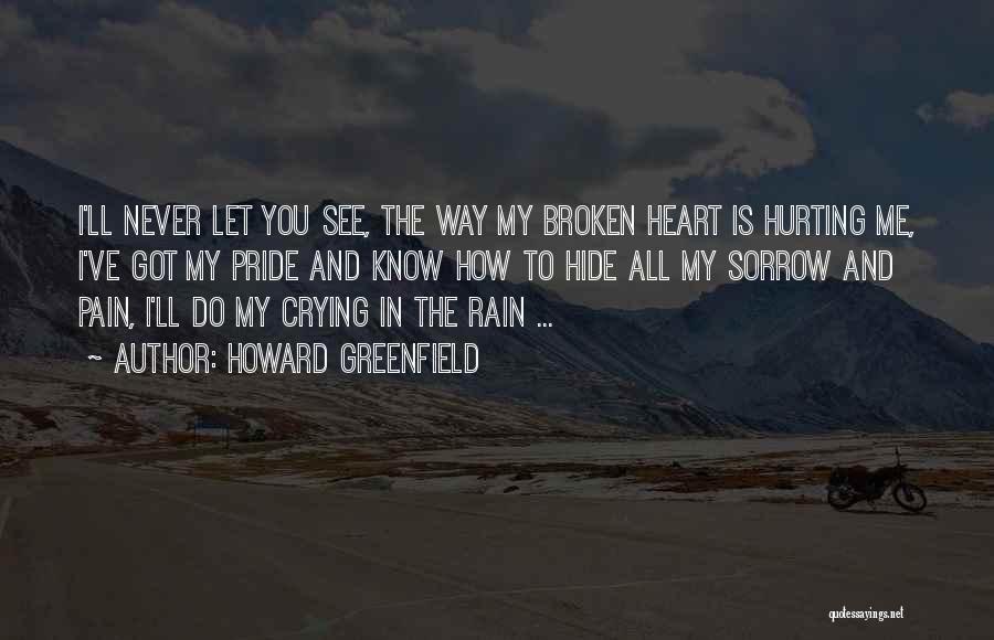 Howard Greenfield Quotes: I'll Never Let You See, The Way My Broken Heart Is Hurting Me, I've Got My Pride And Know How