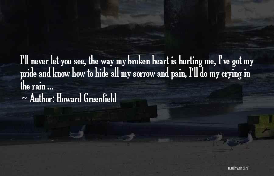 Howard Greenfield Quotes: I'll Never Let You See, The Way My Broken Heart Is Hurting Me, I've Got My Pride And Know How