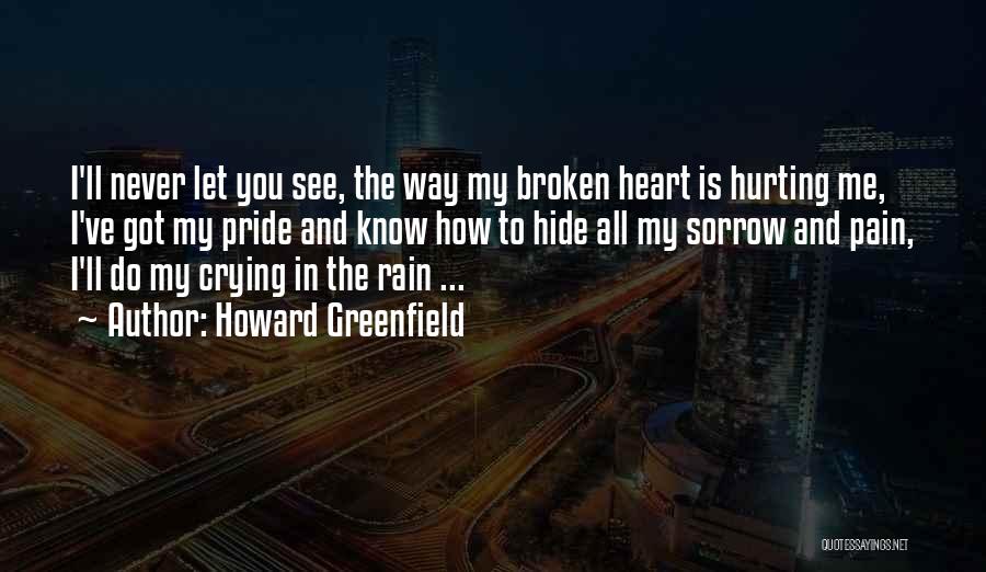 Howard Greenfield Quotes: I'll Never Let You See, The Way My Broken Heart Is Hurting Me, I've Got My Pride And Know How