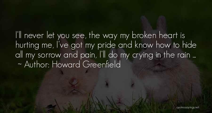 Howard Greenfield Quotes: I'll Never Let You See, The Way My Broken Heart Is Hurting Me, I've Got My Pride And Know How