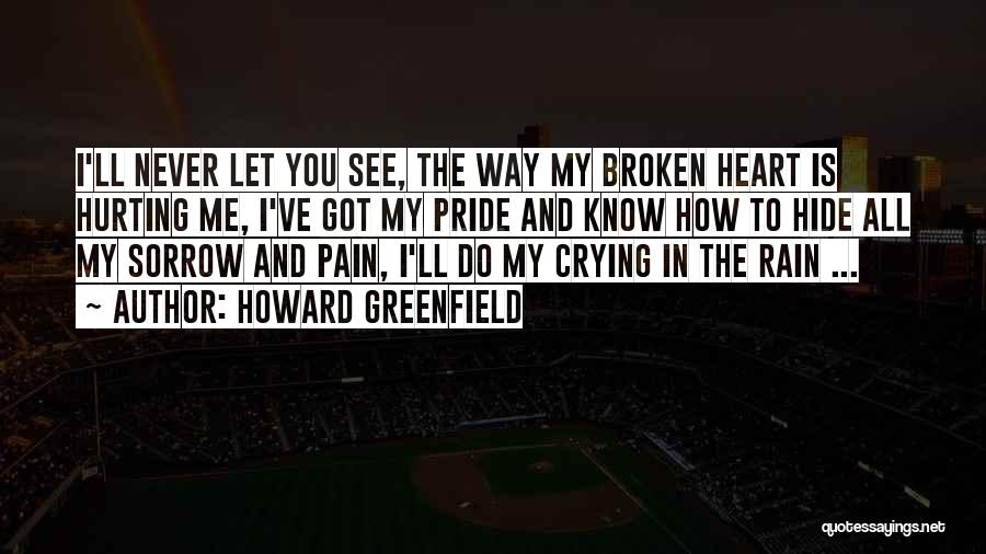 Howard Greenfield Quotes: I'll Never Let You See, The Way My Broken Heart Is Hurting Me, I've Got My Pride And Know How