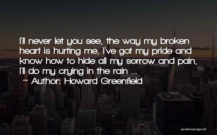 Howard Greenfield Quotes: I'll Never Let You See, The Way My Broken Heart Is Hurting Me, I've Got My Pride And Know How