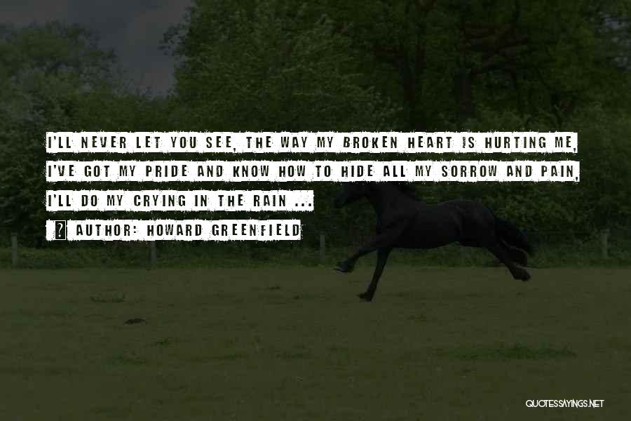 Howard Greenfield Quotes: I'll Never Let You See, The Way My Broken Heart Is Hurting Me, I've Got My Pride And Know How