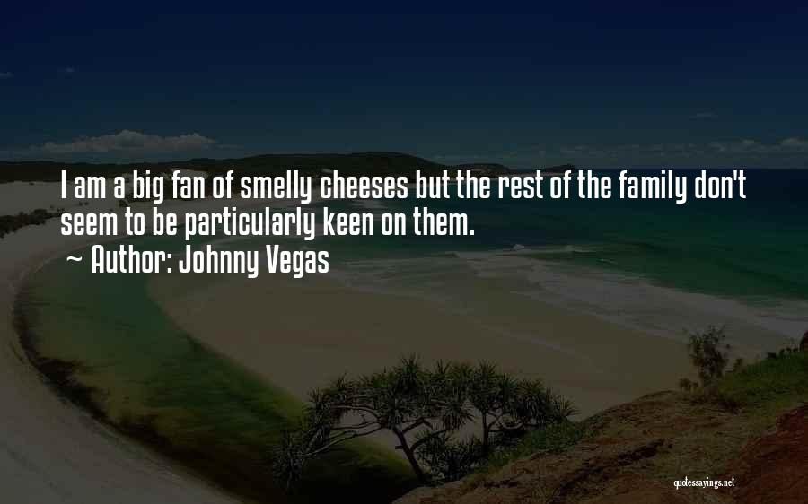 Johnny Vegas Quotes: I Am A Big Fan Of Smelly Cheeses But The Rest Of The Family Don't Seem To Be Particularly Keen