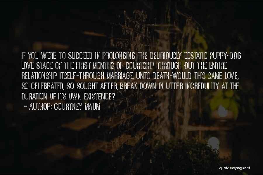 Courtney Maum Quotes: If You Were To Succeed In Prolonging The Deliriously Ecstatic Puppy-dog Love Stage Of The First Months Of Courtship Through-out