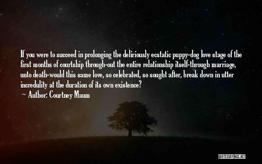 Courtney Maum Quotes: If You Were To Succeed In Prolonging The Deliriously Ecstatic Puppy-dog Love Stage Of The First Months Of Courtship Through-out