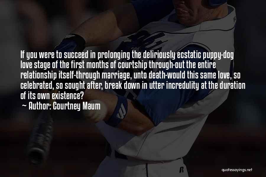 Courtney Maum Quotes: If You Were To Succeed In Prolonging The Deliriously Ecstatic Puppy-dog Love Stage Of The First Months Of Courtship Through-out