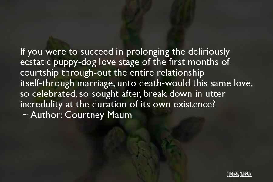 Courtney Maum Quotes: If You Were To Succeed In Prolonging The Deliriously Ecstatic Puppy-dog Love Stage Of The First Months Of Courtship Through-out