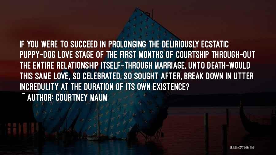 Courtney Maum Quotes: If You Were To Succeed In Prolonging The Deliriously Ecstatic Puppy-dog Love Stage Of The First Months Of Courtship Through-out