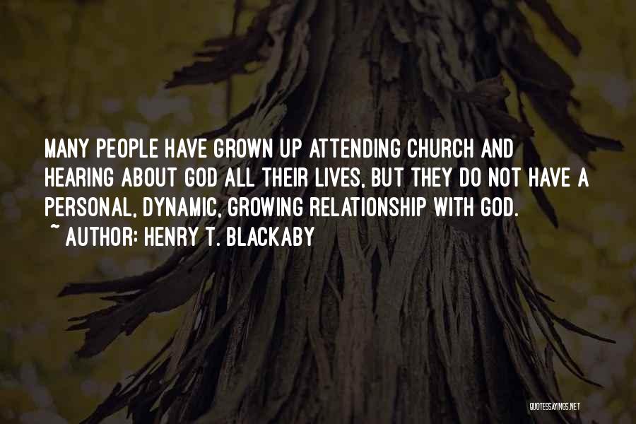Henry T. Blackaby Quotes: Many People Have Grown Up Attending Church And Hearing About God All Their Lives, But They Do Not Have A