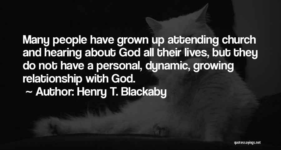 Henry T. Blackaby Quotes: Many People Have Grown Up Attending Church And Hearing About God All Their Lives, But They Do Not Have A