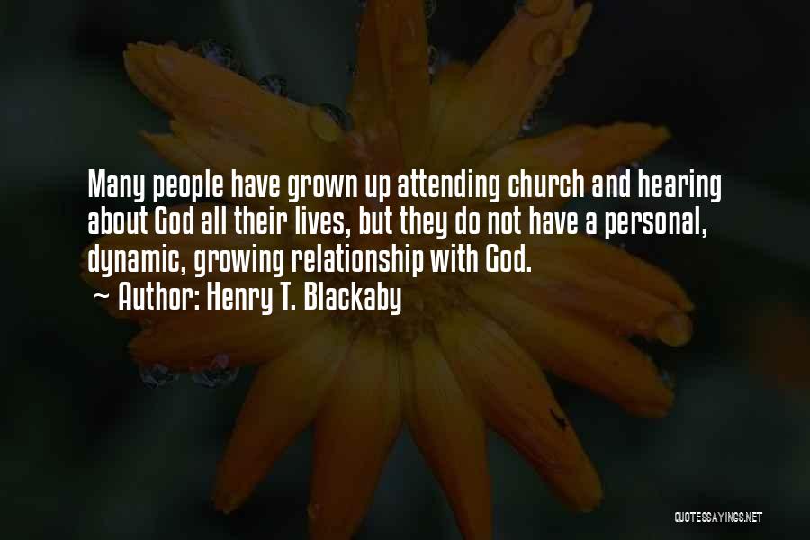 Henry T. Blackaby Quotes: Many People Have Grown Up Attending Church And Hearing About God All Their Lives, But They Do Not Have A