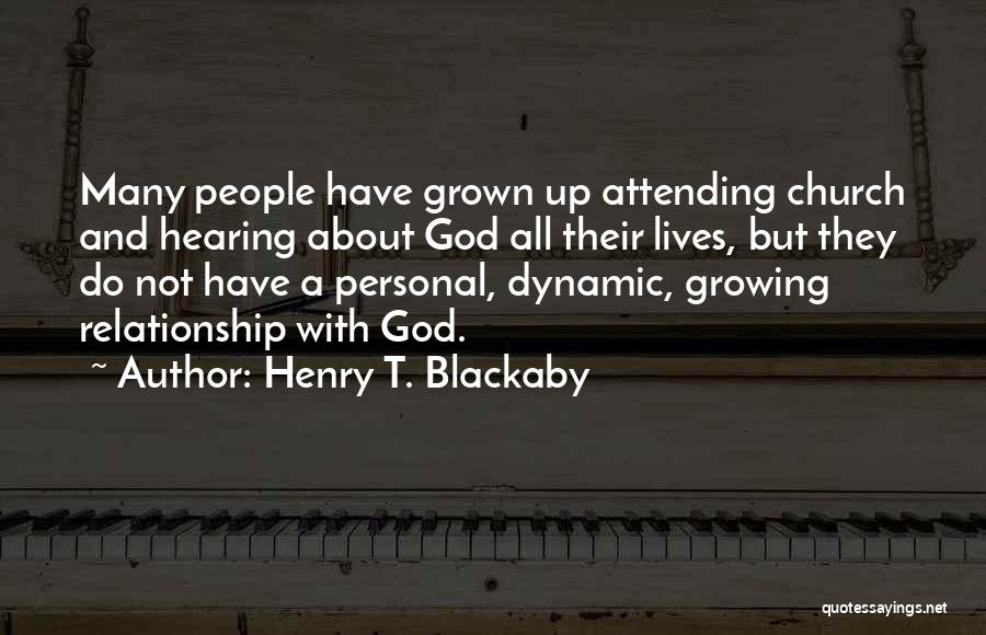 Henry T. Blackaby Quotes: Many People Have Grown Up Attending Church And Hearing About God All Their Lives, But They Do Not Have A