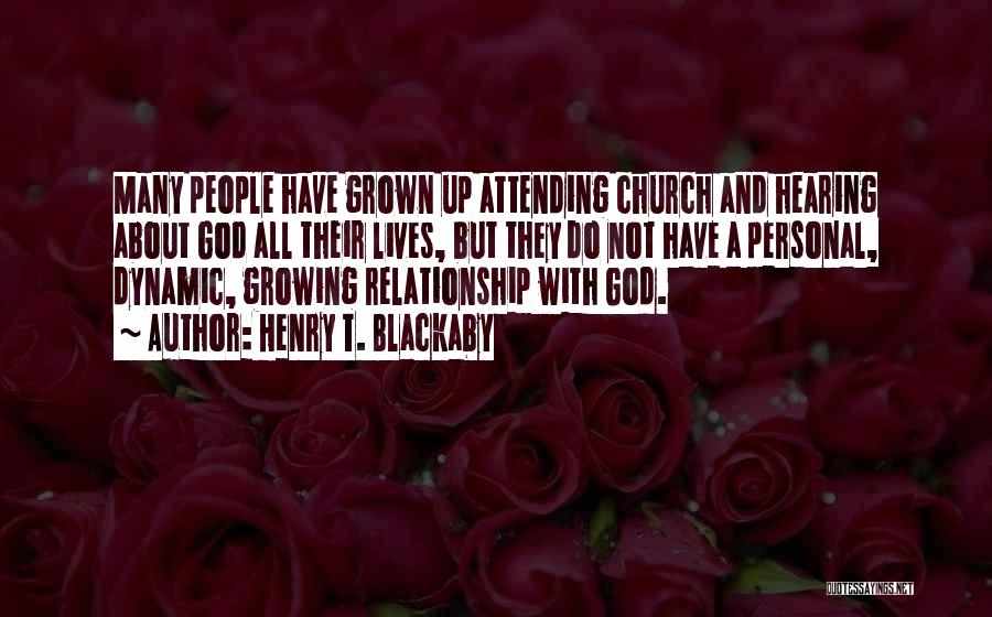 Henry T. Blackaby Quotes: Many People Have Grown Up Attending Church And Hearing About God All Their Lives, But They Do Not Have A