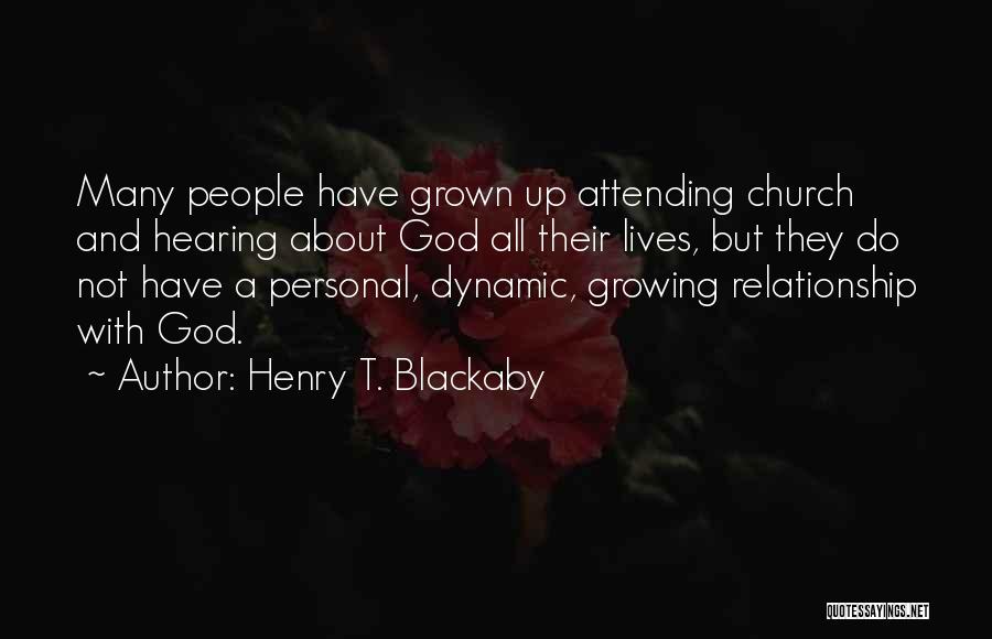 Henry T. Blackaby Quotes: Many People Have Grown Up Attending Church And Hearing About God All Their Lives, But They Do Not Have A