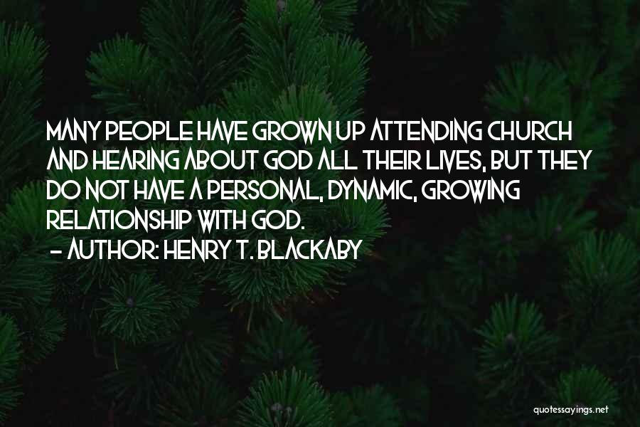 Henry T. Blackaby Quotes: Many People Have Grown Up Attending Church And Hearing About God All Their Lives, But They Do Not Have A