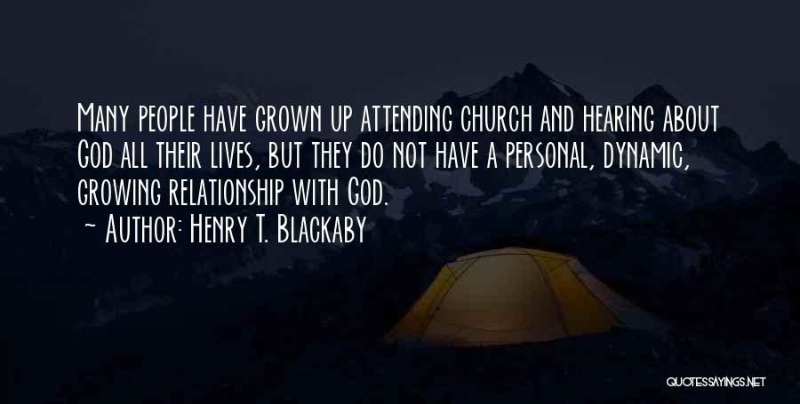 Henry T. Blackaby Quotes: Many People Have Grown Up Attending Church And Hearing About God All Their Lives, But They Do Not Have A