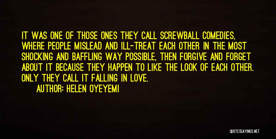 Helen Oyeyemi Quotes: It Was One Of Those Ones They Call Screwball Comedies, Where People Mislead And Ill-treat Each Other In The Most