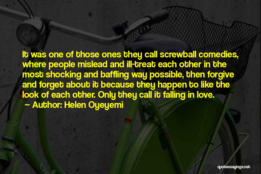 Helen Oyeyemi Quotes: It Was One Of Those Ones They Call Screwball Comedies, Where People Mislead And Ill-treat Each Other In The Most