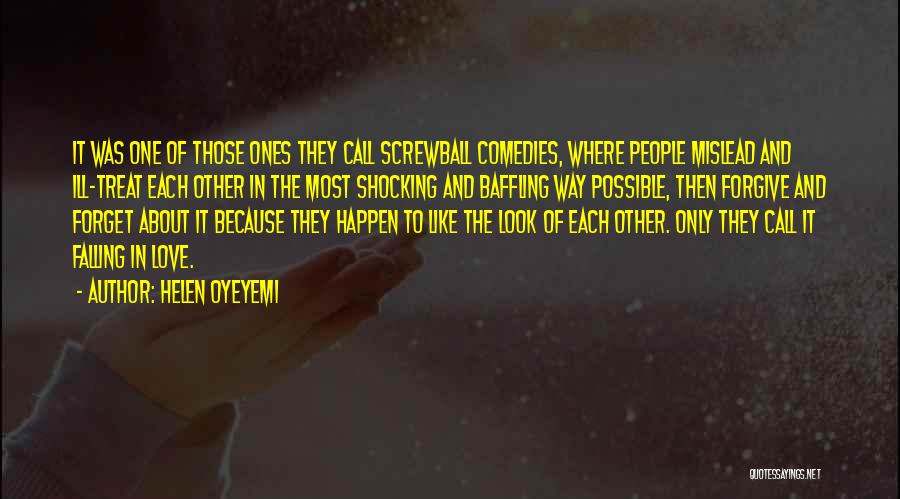 Helen Oyeyemi Quotes: It Was One Of Those Ones They Call Screwball Comedies, Where People Mislead And Ill-treat Each Other In The Most