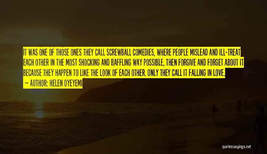 Helen Oyeyemi Quotes: It Was One Of Those Ones They Call Screwball Comedies, Where People Mislead And Ill-treat Each Other In The Most