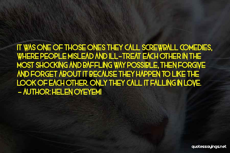 Helen Oyeyemi Quotes: It Was One Of Those Ones They Call Screwball Comedies, Where People Mislead And Ill-treat Each Other In The Most