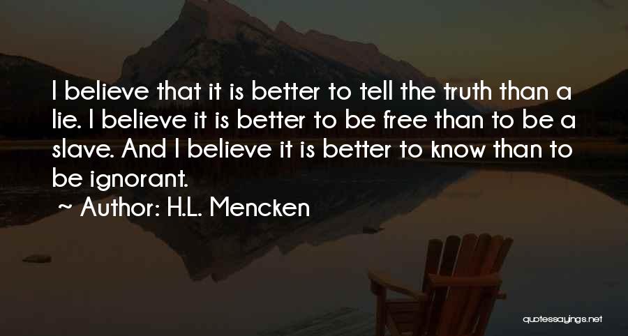 H.L. Mencken Quotes: I Believe That It Is Better To Tell The Truth Than A Lie. I Believe It Is Better To Be