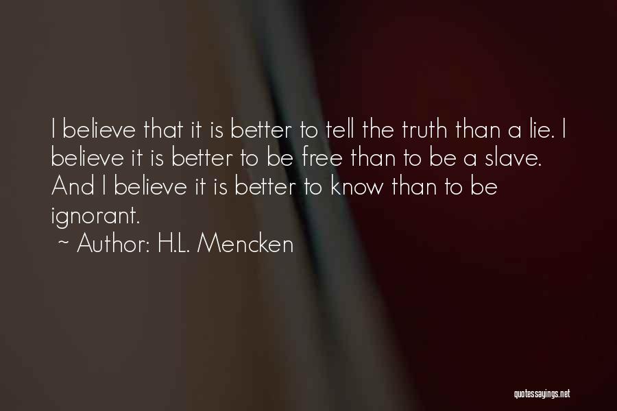 H.L. Mencken Quotes: I Believe That It Is Better To Tell The Truth Than A Lie. I Believe It Is Better To Be