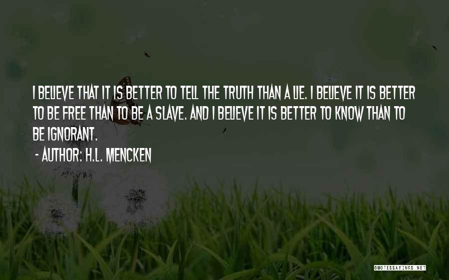 H.L. Mencken Quotes: I Believe That It Is Better To Tell The Truth Than A Lie. I Believe It Is Better To Be