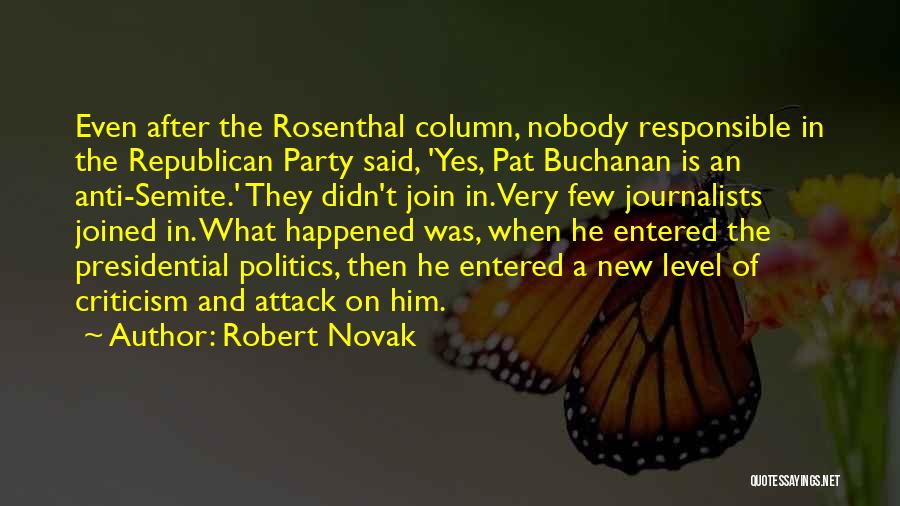 Robert Novak Quotes: Even After The Rosenthal Column, Nobody Responsible In The Republican Party Said, 'yes, Pat Buchanan Is An Anti-semite.' They Didn't