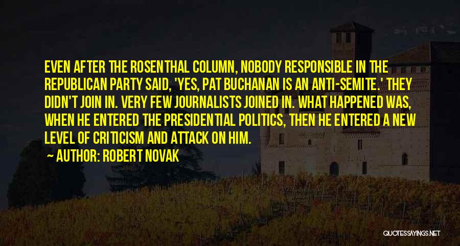 Robert Novak Quotes: Even After The Rosenthal Column, Nobody Responsible In The Republican Party Said, 'yes, Pat Buchanan Is An Anti-semite.' They Didn't