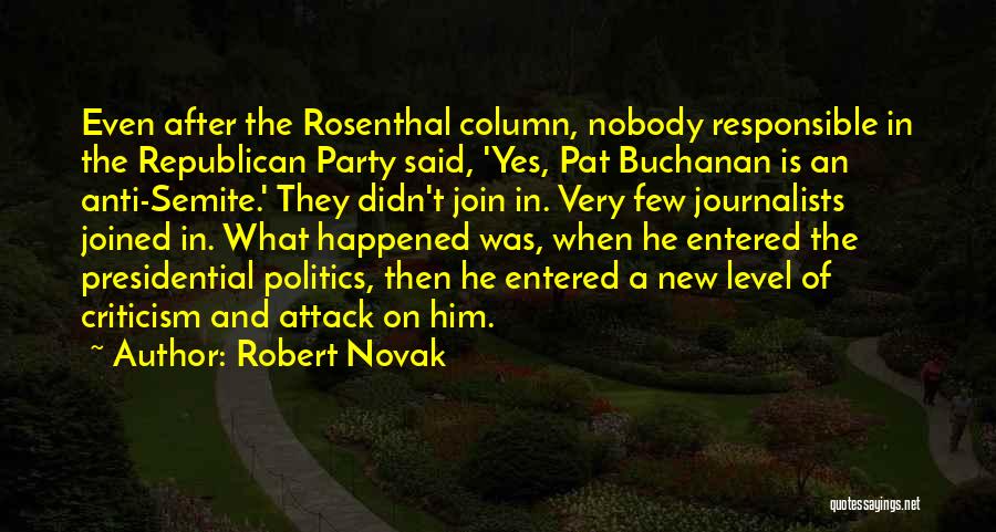 Robert Novak Quotes: Even After The Rosenthal Column, Nobody Responsible In The Republican Party Said, 'yes, Pat Buchanan Is An Anti-semite.' They Didn't