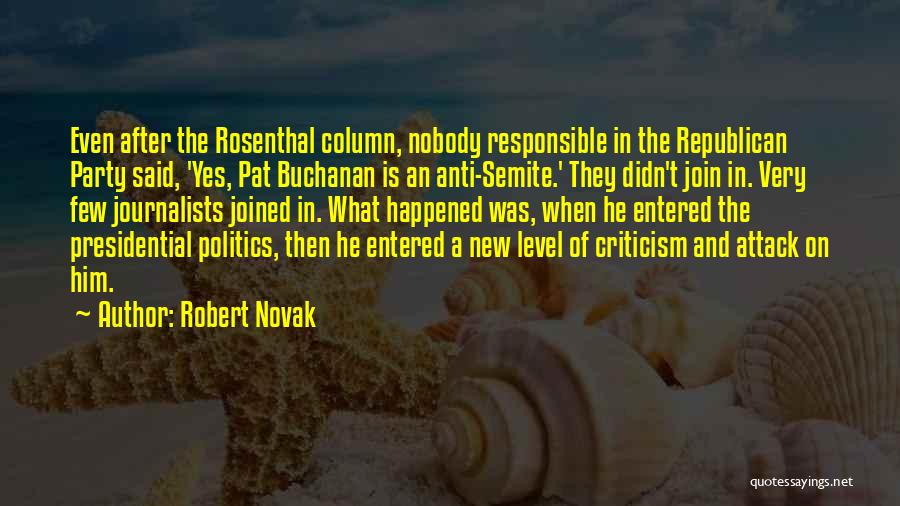 Robert Novak Quotes: Even After The Rosenthal Column, Nobody Responsible In The Republican Party Said, 'yes, Pat Buchanan Is An Anti-semite.' They Didn't