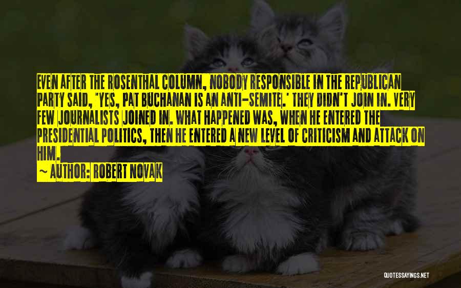 Robert Novak Quotes: Even After The Rosenthal Column, Nobody Responsible In The Republican Party Said, 'yes, Pat Buchanan Is An Anti-semite.' They Didn't