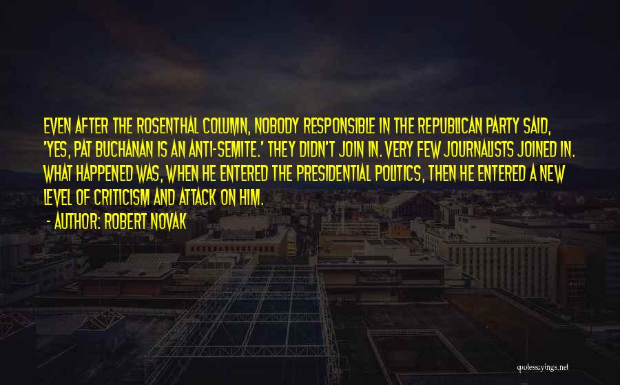Robert Novak Quotes: Even After The Rosenthal Column, Nobody Responsible In The Republican Party Said, 'yes, Pat Buchanan Is An Anti-semite.' They Didn't