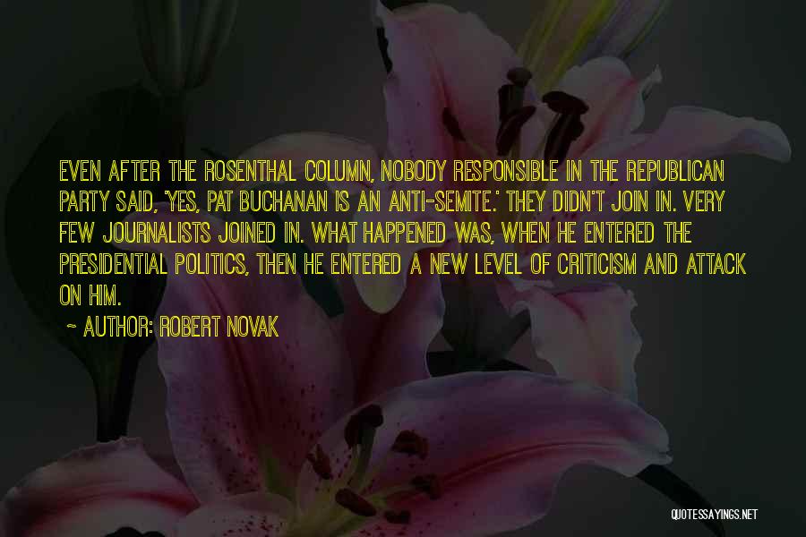 Robert Novak Quotes: Even After The Rosenthal Column, Nobody Responsible In The Republican Party Said, 'yes, Pat Buchanan Is An Anti-semite.' They Didn't