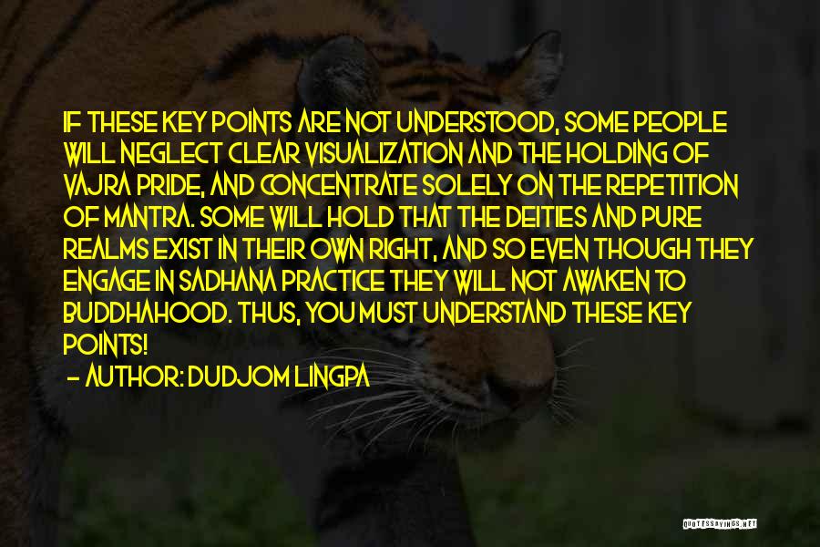 Dudjom Lingpa Quotes: If These Key Points Are Not Understood, Some People Will Neglect Clear Visualization And The Holding Of Vajra Pride, And