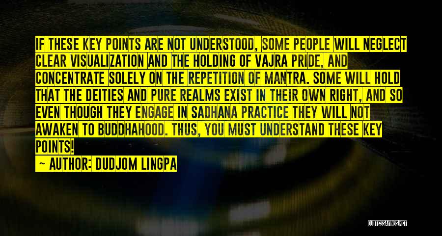 Dudjom Lingpa Quotes: If These Key Points Are Not Understood, Some People Will Neglect Clear Visualization And The Holding Of Vajra Pride, And